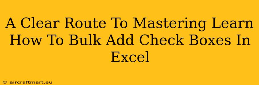 A Clear Route To Mastering Learn How To Bulk Add Check Boxes In Excel