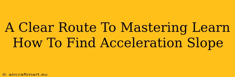 A Clear Route To Mastering Learn How To Find Acceleration Slope