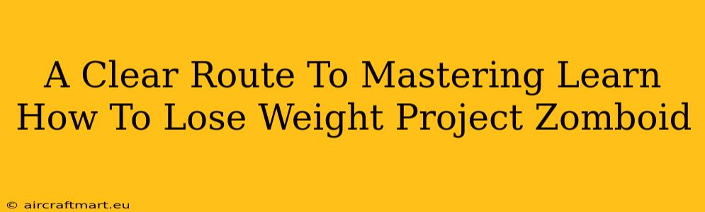 A Clear Route To Mastering Learn How To Lose Weight Project Zomboid