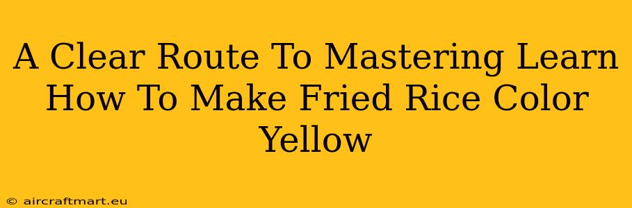 A Clear Route To Mastering Learn How To Make Fried Rice Color Yellow