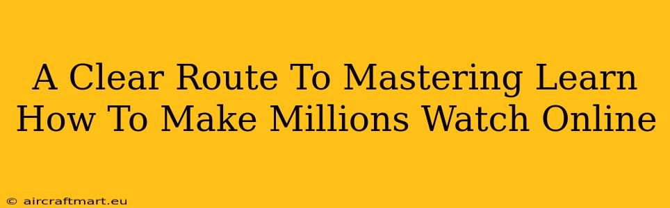 A Clear Route To Mastering Learn How To Make Millions Watch Online