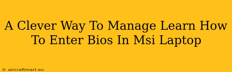 A Clever Way To Manage Learn How To Enter Bios In Msi Laptop