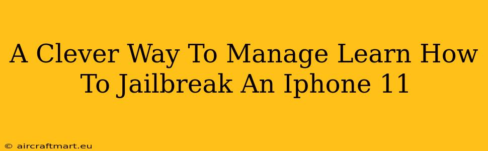 A Clever Way To Manage Learn How To Jailbreak An Iphone 11