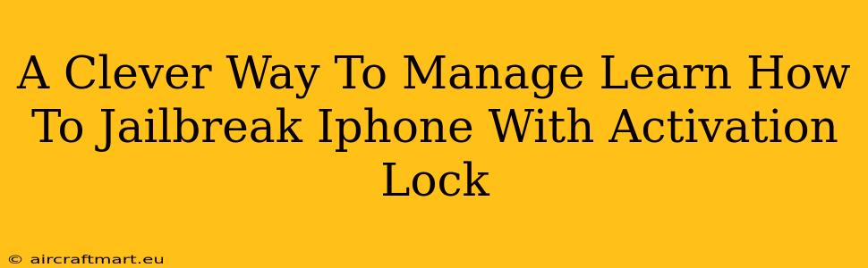 A Clever Way To Manage Learn How To Jailbreak Iphone With Activation Lock