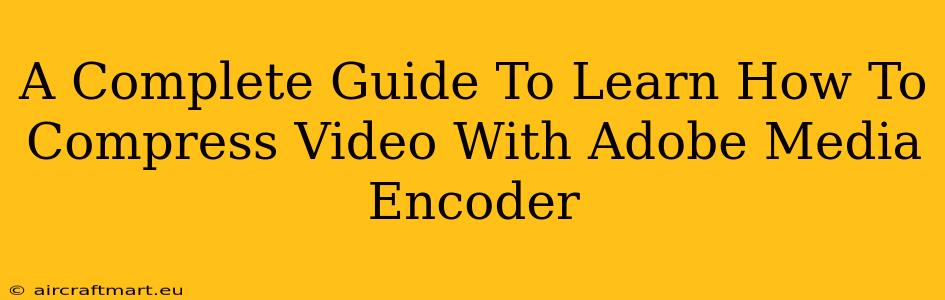 A Complete Guide To Learn How To Compress Video With Adobe Media Encoder