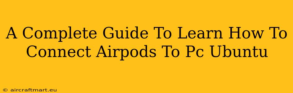 A Complete Guide To Learn How To Connect Airpods To Pc Ubuntu