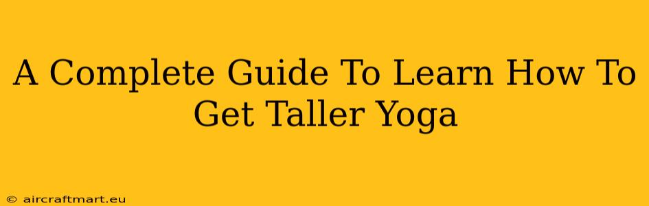 A Complete Guide To Learn How To Get Taller Yoga