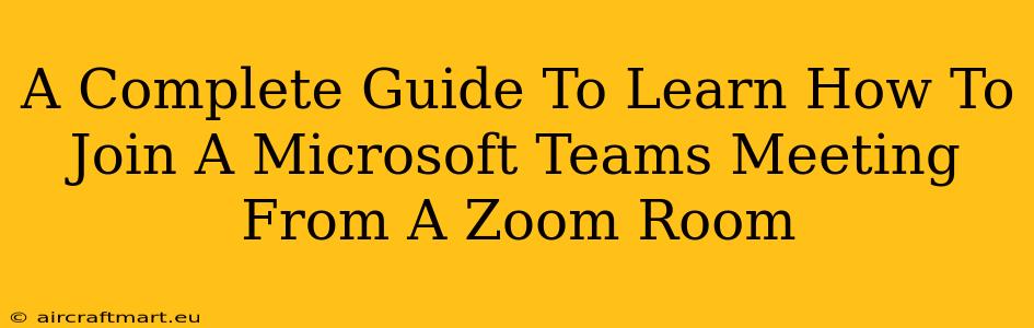 A Complete Guide To Learn How To Join A Microsoft Teams Meeting From A Zoom Room