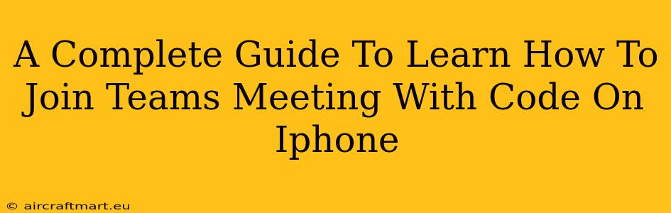 A Complete Guide To Learn How To Join Teams Meeting With Code On Iphone