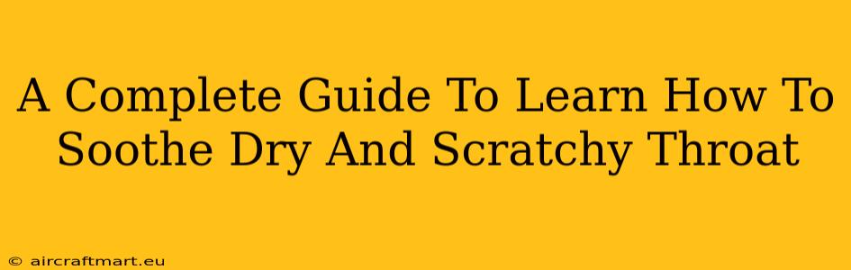 A Complete Guide To Learn How To Soothe Dry And Scratchy Throat