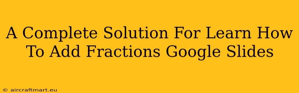 A Complete Solution For Learn How To Add Fractions Google Slides