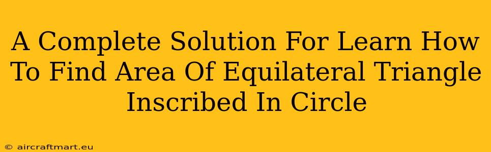 A Complete Solution For Learn How To Find Area Of Equilateral Triangle Inscribed In Circle