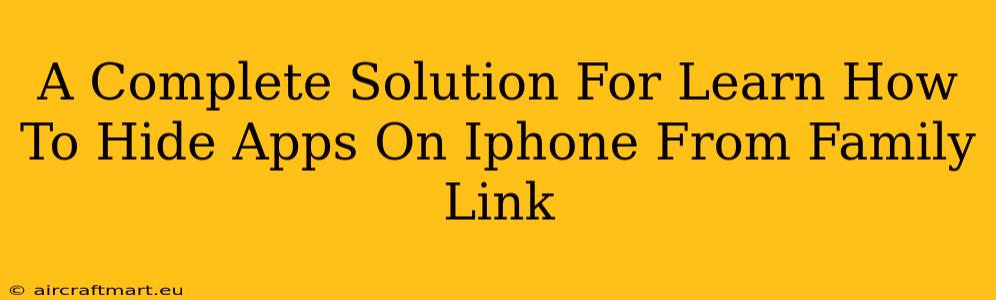 A Complete Solution For Learn How To Hide Apps On Iphone From Family Link