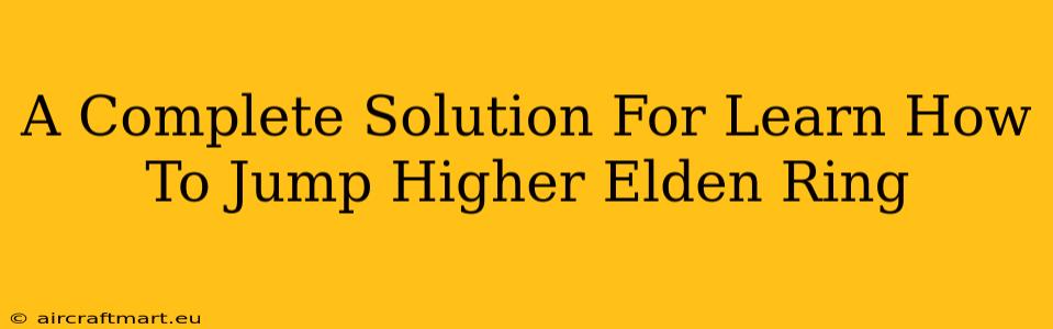 A Complete Solution For Learn How To Jump Higher Elden Ring