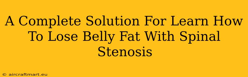 A Complete Solution For Learn How To Lose Belly Fat With Spinal Stenosis