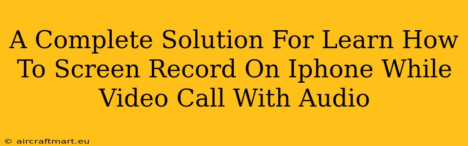 A Complete Solution For Learn How To Screen Record On Iphone While Video Call With Audio