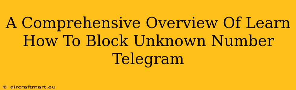 A Comprehensive Overview Of Learn How To Block Unknown Number Telegram