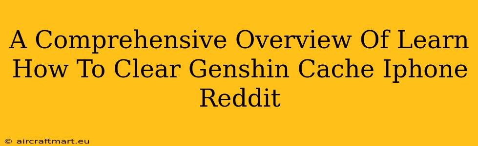 A Comprehensive Overview Of Learn How To Clear Genshin Cache Iphone Reddit