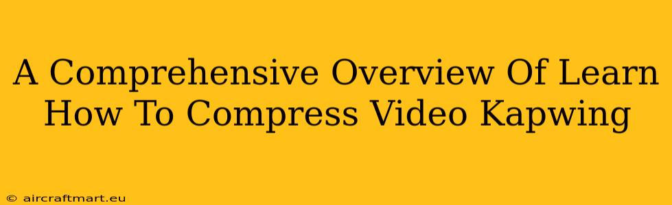 A Comprehensive Overview Of Learn How To Compress Video Kapwing