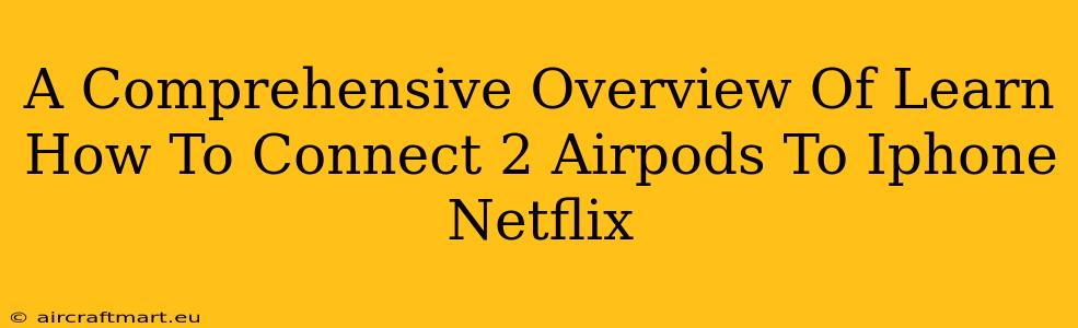 A Comprehensive Overview Of Learn How To Connect 2 Airpods To Iphone Netflix