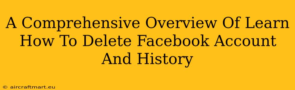 A Comprehensive Overview Of Learn How To Delete Facebook Account And History