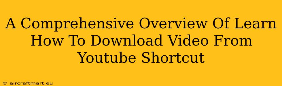 A Comprehensive Overview Of Learn How To Download Video From Youtube Shortcut