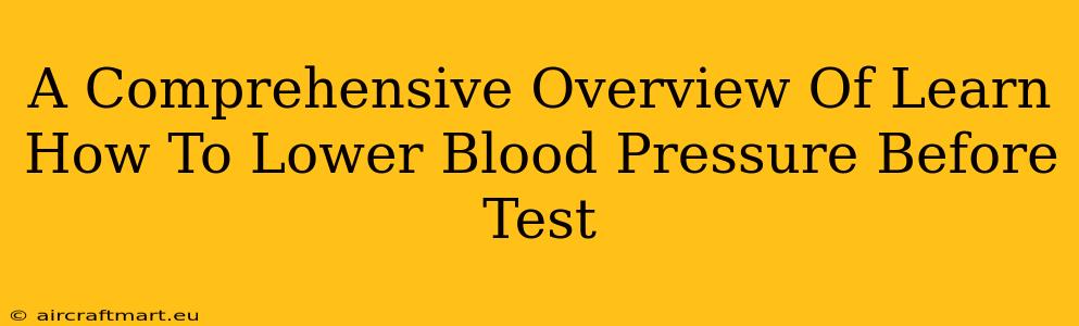 A Comprehensive Overview Of Learn How To Lower Blood Pressure Before Test