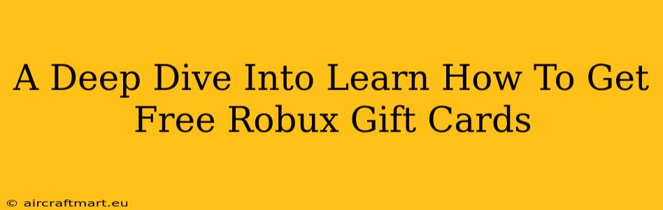 A Deep Dive Into Learn How To Get Free Robux Gift Cards