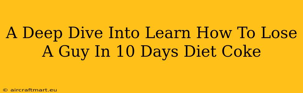 A Deep Dive Into Learn How To Lose A Guy In 10 Days Diet Coke