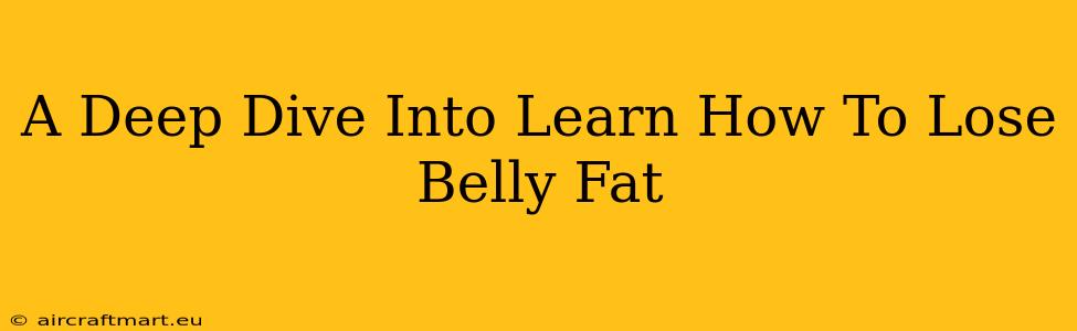 A Deep Dive Into Learn How To Lose Belly Fat