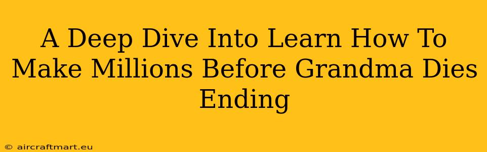 A Deep Dive Into Learn How To Make Millions Before Grandma Dies Ending