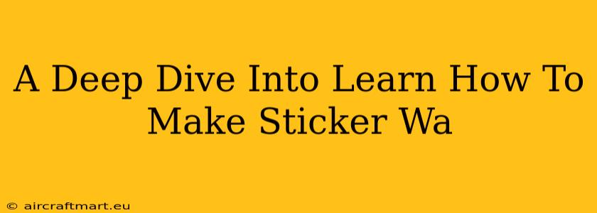 A Deep Dive Into Learn How To Make Sticker Wa