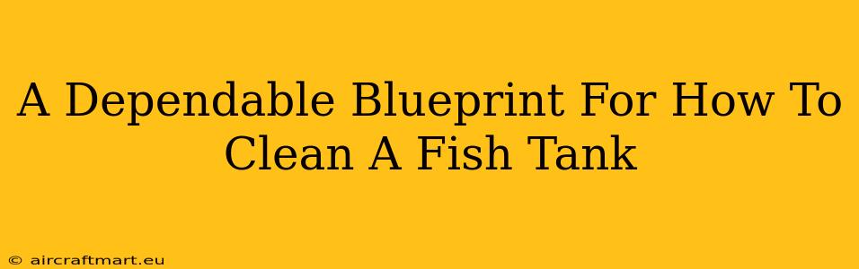 A Dependable Blueprint For How To Clean A Fish Tank