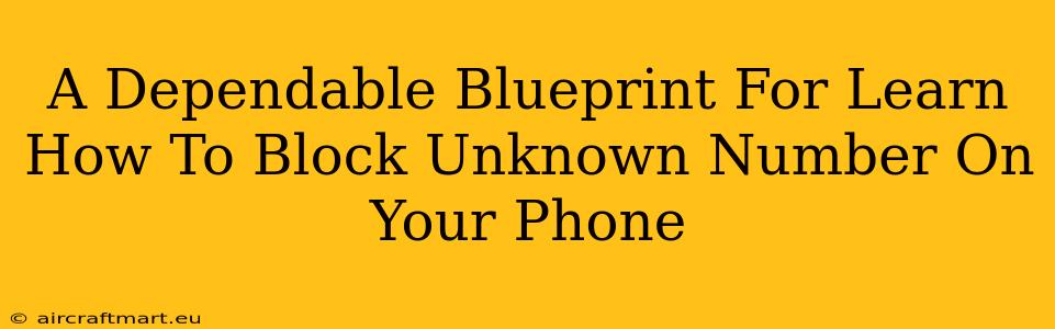 A Dependable Blueprint For Learn How To Block Unknown Number On Your Phone