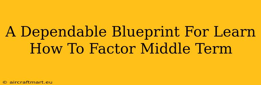 A Dependable Blueprint For Learn How To Factor Middle Term