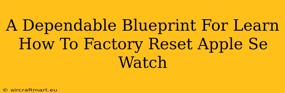 A Dependable Blueprint For Learn How To Factory Reset Apple Se Watch