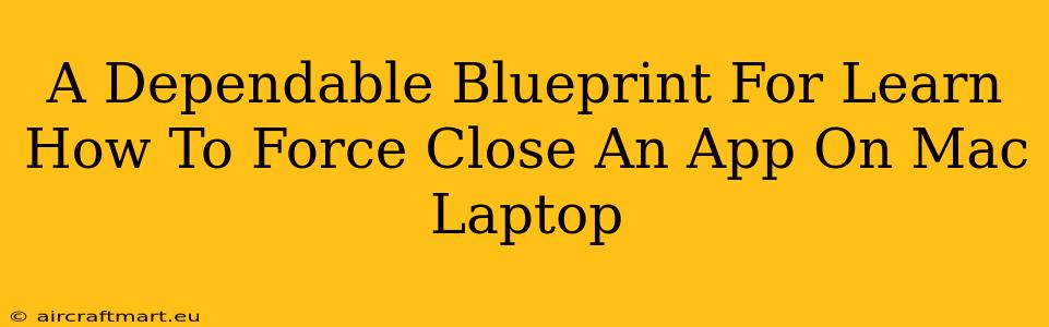 A Dependable Blueprint For Learn How To Force Close An App On Mac Laptop