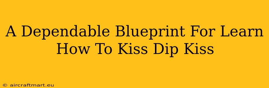 A Dependable Blueprint For Learn How To Kiss Dip Kiss