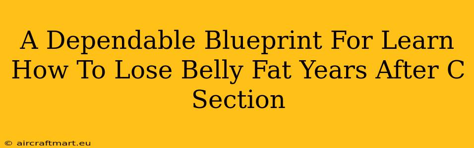 A Dependable Blueprint For Learn How To Lose Belly Fat Years After C Section