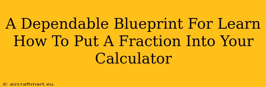 A Dependable Blueprint For Learn How To Put A Fraction Into Your Calculator