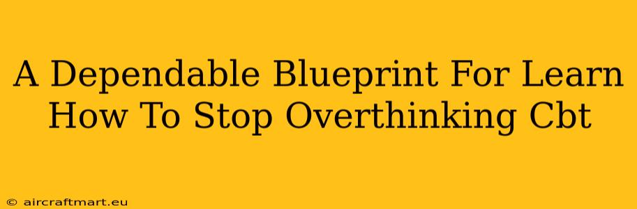 A Dependable Blueprint For Learn How To Stop Overthinking Cbt