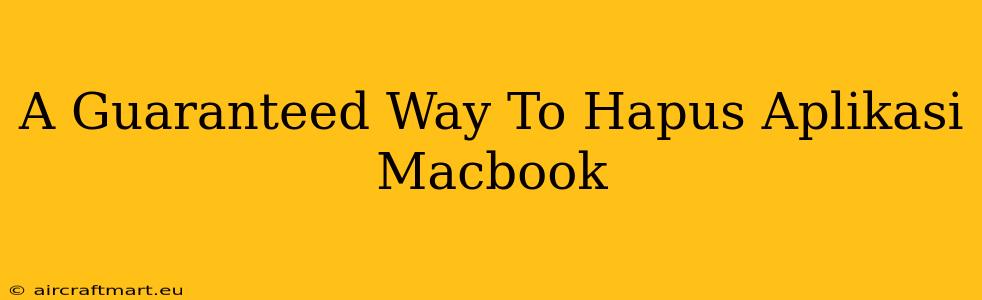 A Guaranteed Way To Hapus Aplikasi Macbook