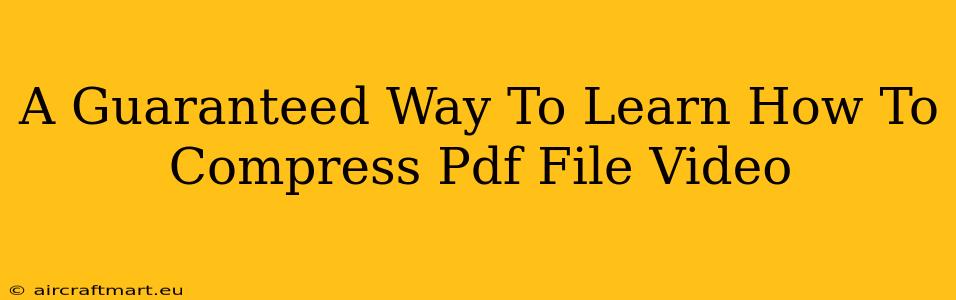 A Guaranteed Way To Learn How To Compress Pdf File Video