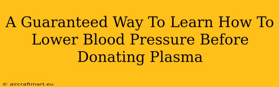 A Guaranteed Way To Learn How To Lower Blood Pressure Before Donating Plasma