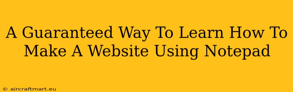 A Guaranteed Way To Learn How To Make A Website Using Notepad