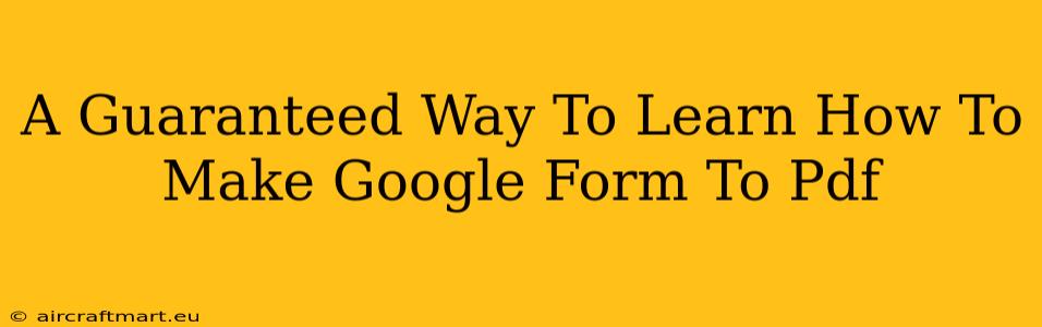 A Guaranteed Way To Learn How To Make Google Form To Pdf