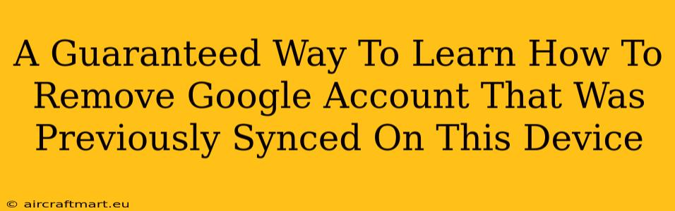 A Guaranteed Way To Learn How To Remove Google Account That Was Previously Synced On This Device