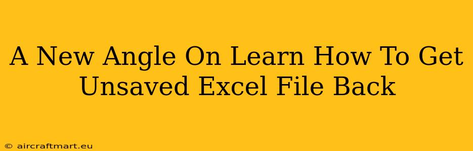 A New Angle On Learn How To Get Unsaved Excel File Back