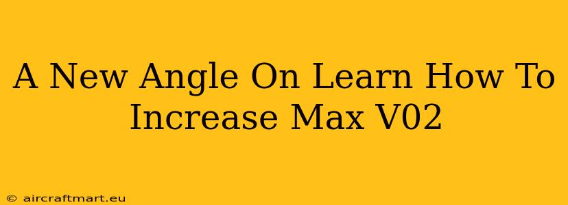 A New Angle On Learn How To Increase Max V02