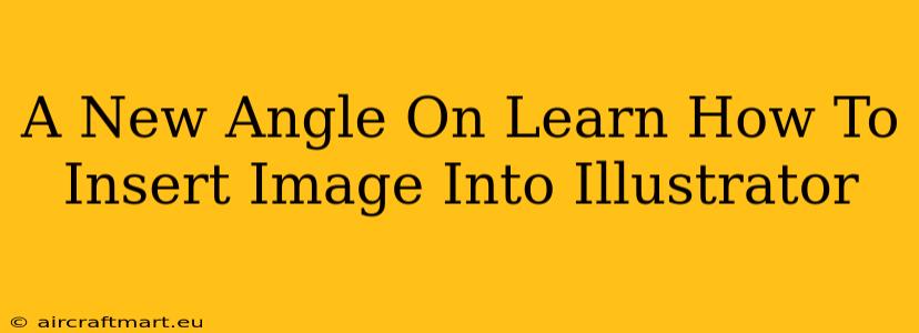 A New Angle On Learn How To Insert Image Into Illustrator